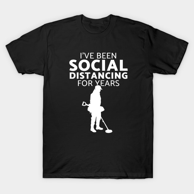 I've been social distancing fun metal detecting gift ideas - Metal detecting T-Shirt by Diggertees4u